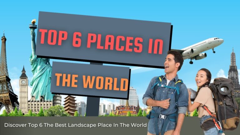 Discover Top 6 The Best Landscape Place In The World